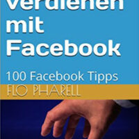 Flo Pharell: Geld verdienen mit Facebook: 100 Facebook Tipps